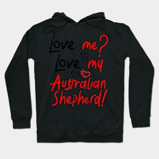 Love Me Love My Australian Shepherd! Especially for Aussie Dog Lovers! Hoodie